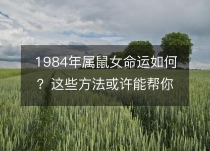 1984年属鼠女命运如何?这些方法或许能帮你改变!