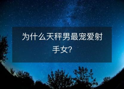 为什么天秤男最宠爱射手女?