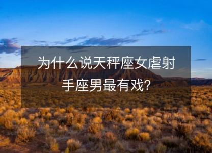 为什么说天秤座女虐射手座男最有戏?