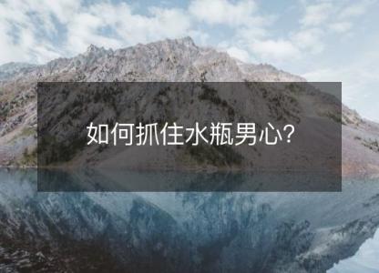 如何抓住水瓶男心?